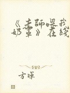 《老师喂我乳掀奶罩》在线观看