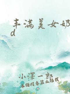 丰满美女奶水hd