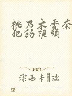 桃乃木香奈被侵犯的视频