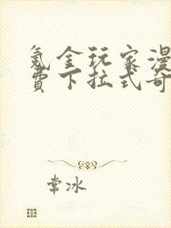 氪金玩家漫画免费下拉式奇妙漫画