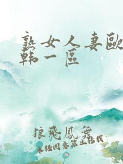 熟女人妻欧美日韩一区