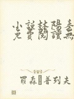 小说林阳秦墨浓免费阅读无弹窗最新章节