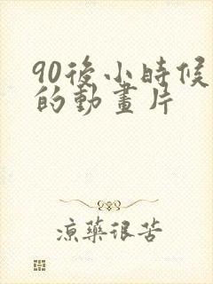 90后小时候看的动画片