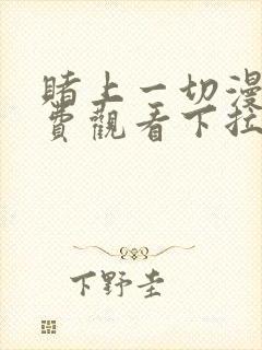 赌上一切漫画免费观看下拉式