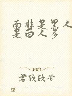 南非是黑人多还是白人多