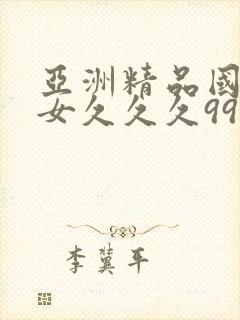 亚洲精品国产美女久久久99