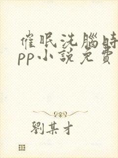 催眠洗脑时停app小说免费阅读