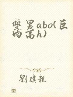 双男abo(巨肉高h)
