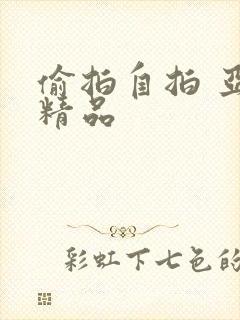 偷拍自拍 亚洲精品