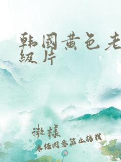 韩国黄色老头 级片