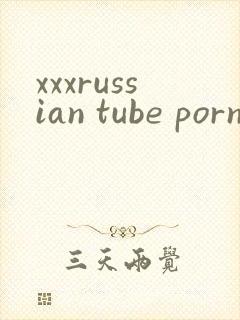 xxxrussian tube porn
