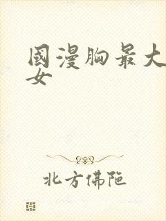 国漫胸最大的美女