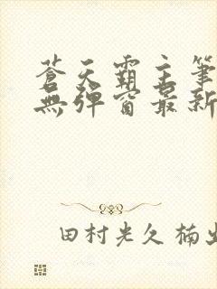 苍天霸主笔趣阁无弹窗最新章节