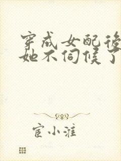 穿成女配后公主她不伺候了