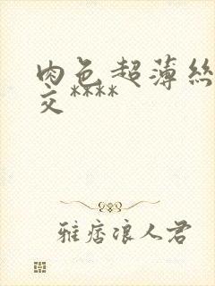 肉色超薄丝袜脚交****