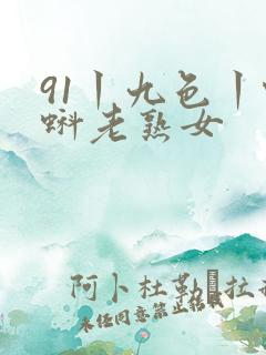 91丨九色丨蝌蚪老熟女