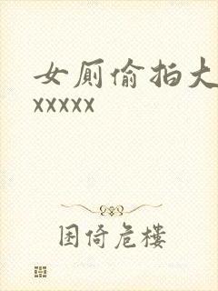 女厕偷拍大屁股xxxxx