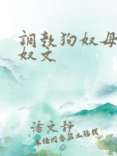 调教狗奴母狗女奴文