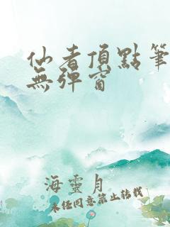 仙者顶点笔趣阁无弹窗