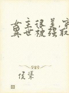 女主很美,穿越异世被强取豪夺的小说