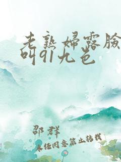 老熟妇露脸嗷嗷叫91九色