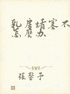 乳房堵塞不出奶怎么办