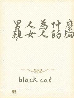 男人为什么喜欢亲女人的胸部