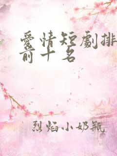 爱情短剧排行榜前十名