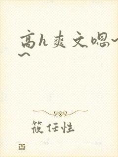 高h爽文嗯~啊~