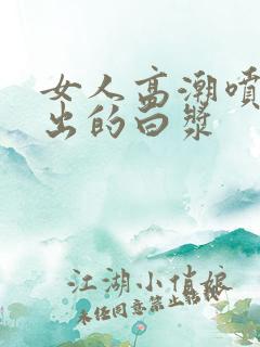 女人高潮喷水喷出的白浆