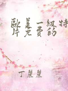 欧美一级特黄α片免费的