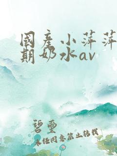 国产小萍萍哺乳期奶水av