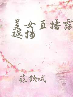 美女直播露胸无遮挡