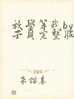 放学等我by酱子贝完整版