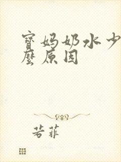 宝妈奶水少是什么原因