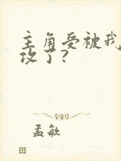 主角受被我掰成攻了?