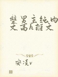 双男主纯肉放荡文高h推文