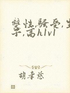 双性,骚受,生子,高h1v1