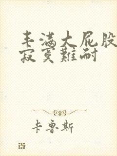 丰满大屁股少妇寂寞难耐