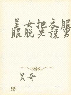 美女把衣服把衣服脱光让男人摸