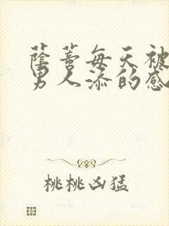 荫蒂每天被三个男人添的感觉