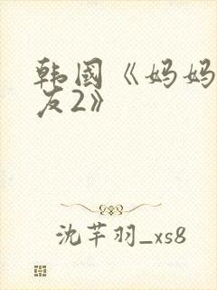 韩国《妈妈的朋友2》