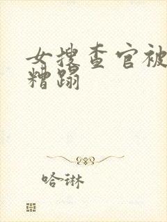 女搜查官被黑人糟蹋