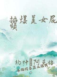 插爆美女屁眼视频