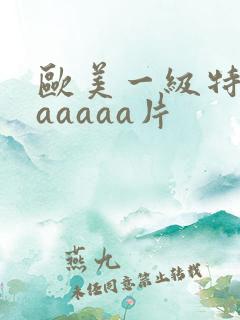 欧美一级特黄aaaaaa片