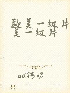 欧美一级片a欧美一级片