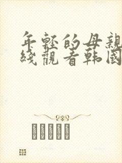 年轻的母亲1在线观看韩国