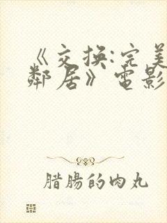 《交换:完美的邻居》电影在线观看