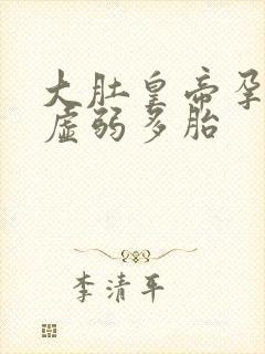 大肚皇帝孕夫 虚弱多胎