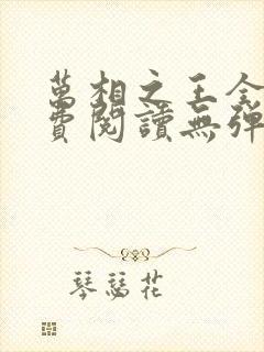 万相之王全文免费阅读无弹窗无广告